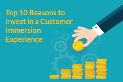 Top 10 Reasons to Invest in a Customer Immersion Experience (CIE)?