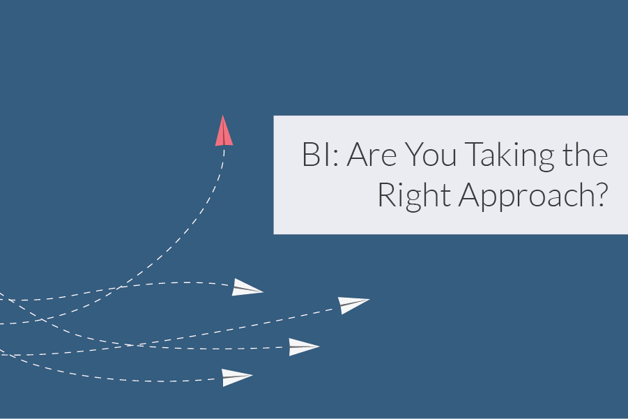 Business Intelligence: Are You Taking The Right Approach?