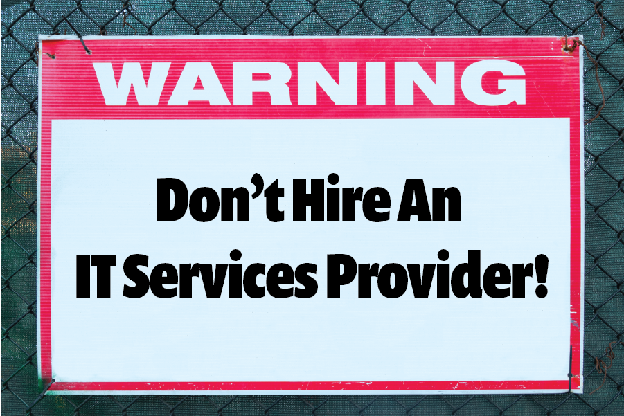 Warning: Don't Hire An IT Services Provider!