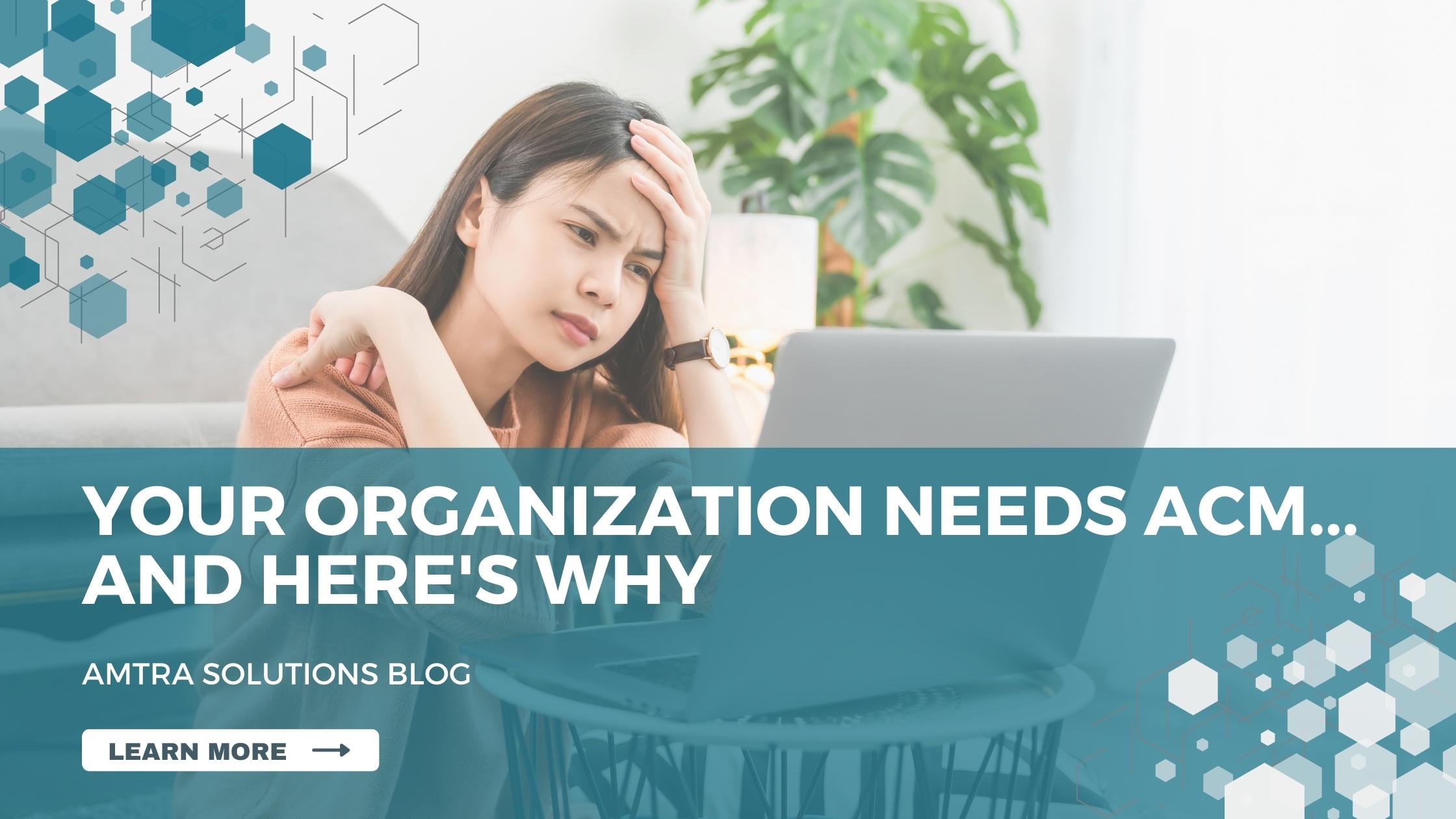 Your Organization Needs ACM ... and Here's Why