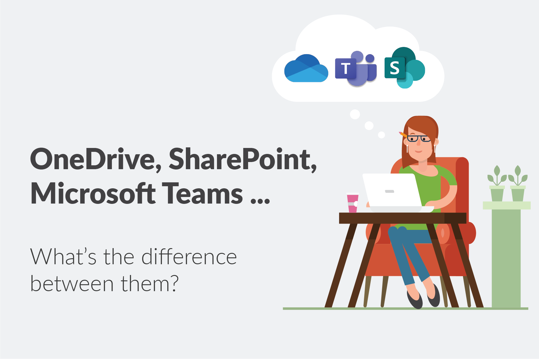 What’s the Difference Between OneDrive, SharePoint & Microsoft Teams?