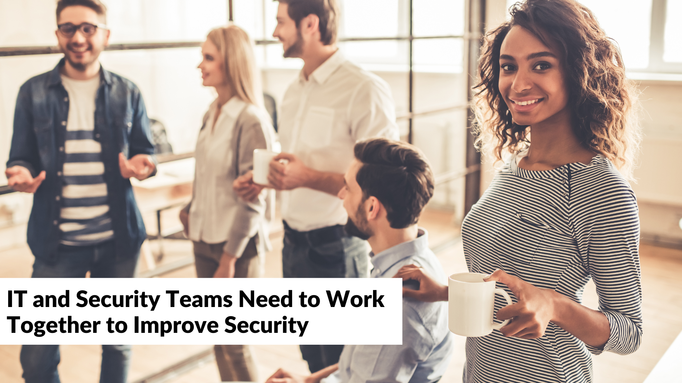 IT and Security Teams Need to Work Together to Improve Security