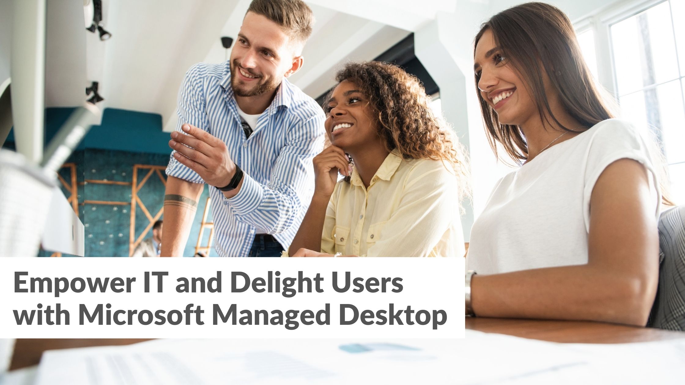 Empower IT and Delight Users with Microsoft Managed Desktop