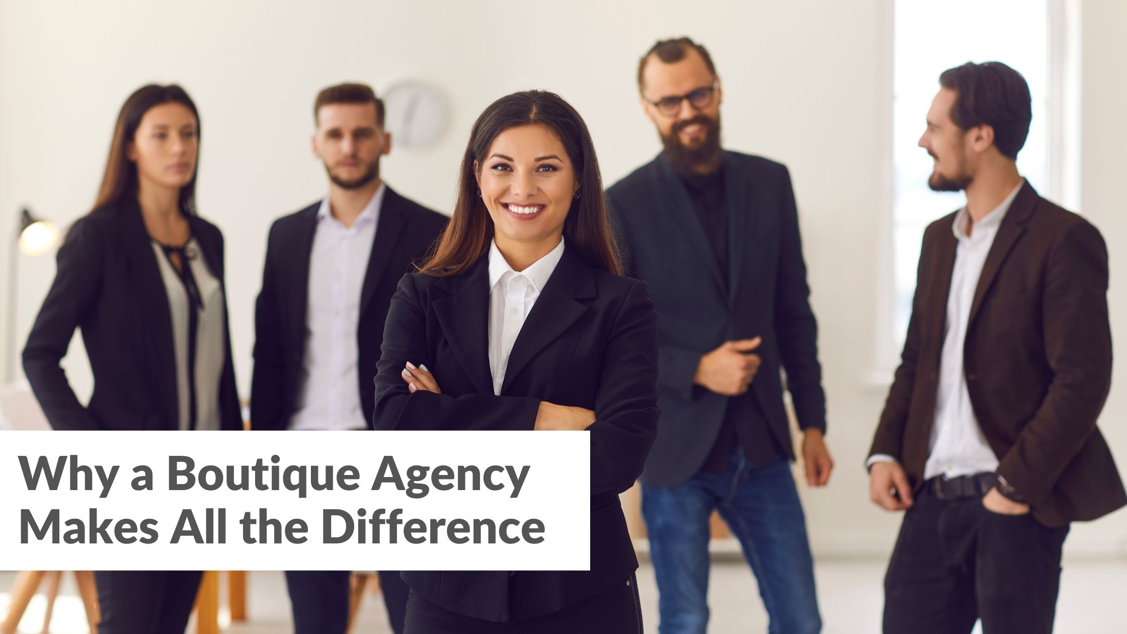 Why a Boutique Agency Makes All the Difference
