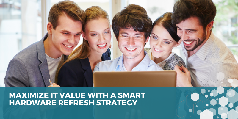 Maximize IT Value with a Smart Hardware Refresh Strategy