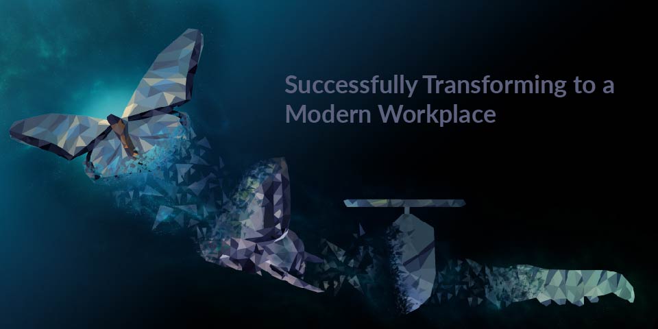 Successfully Transforming to a Modern Workplace